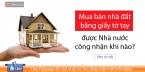 Mua bán nhà, đất bằng giấy tờ tay được Nhà nước công nhận khi nào?